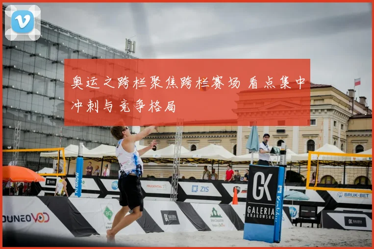 奥运之跨栏聚焦跨栏赛场 看点集中冲刺与竞争格局
