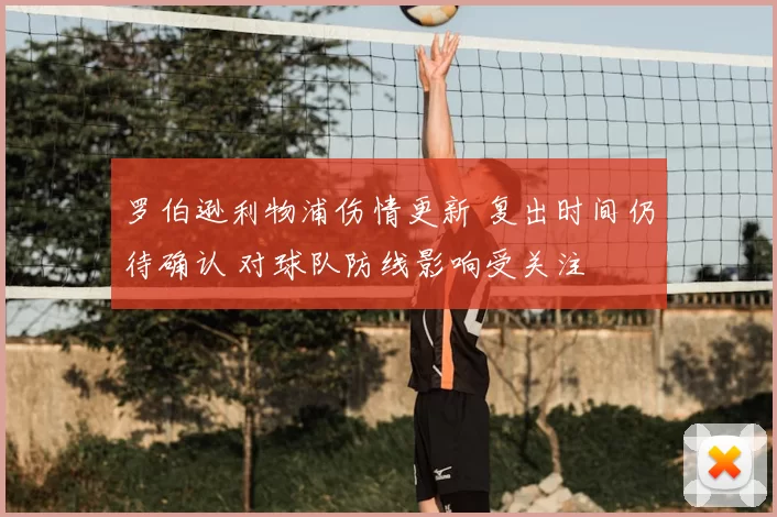 罗伯逊利物浦伤情更新 复出时间仍待确认 对球队防线影响受关注