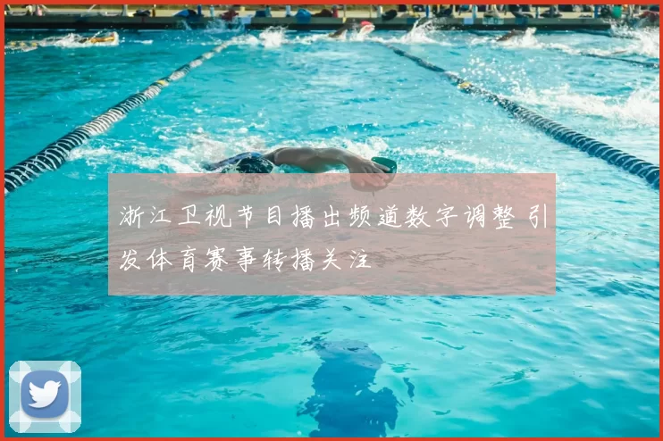 浙江卫视节目播出频道数字调整 引发体育赛事转播关注